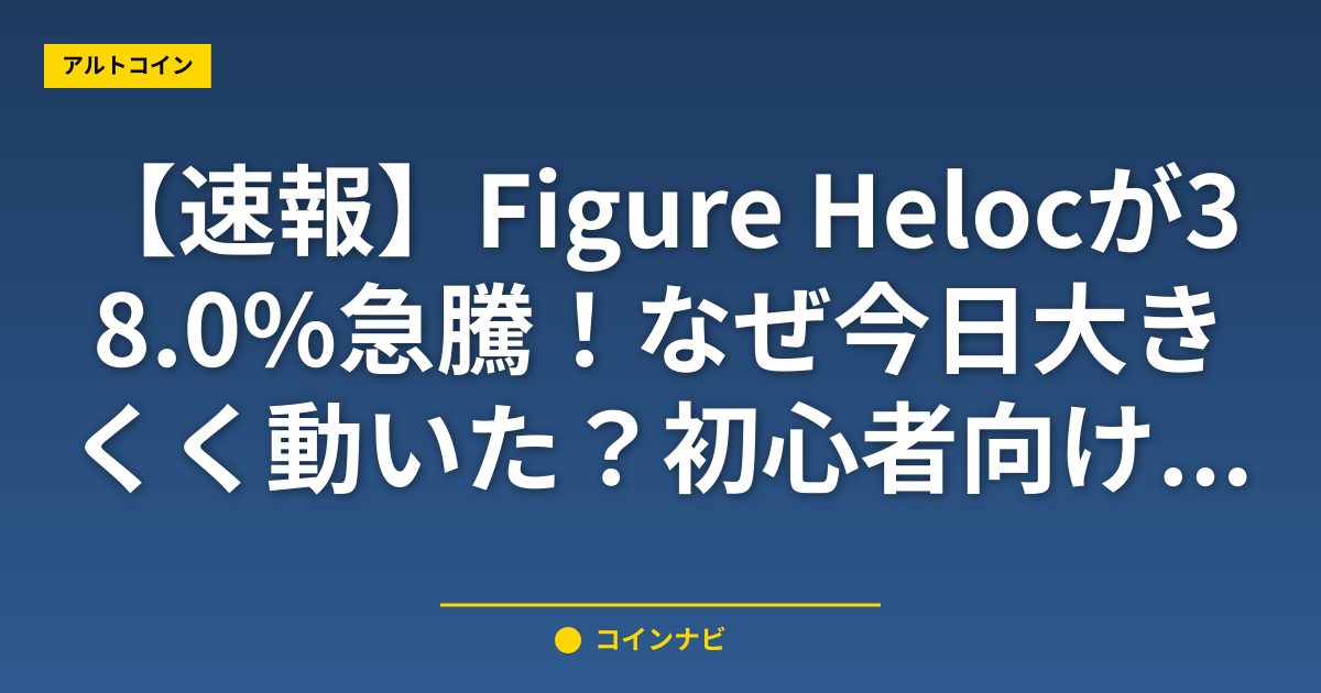 【速報】Figure Helocが38.0%急騰！なぜ今日大きく動いた？初心者向け解説