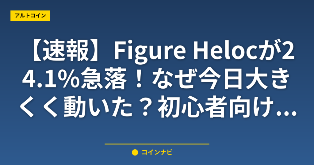 【速報】Figure Helocが24.1%急落！なぜ今日大きく動いた？初心者向け解説