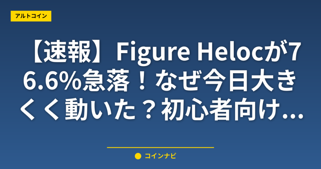 【速報】Figure Helocが76.6%急落！なぜ今日大きく動いた？初心者向け解説